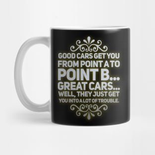 Great Cars Just Get You Into A Lot of Trouble Mug